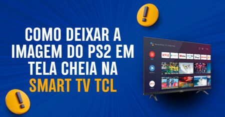 Como deixar a imagem do PS2 em tela cheia na SMART TV TCL