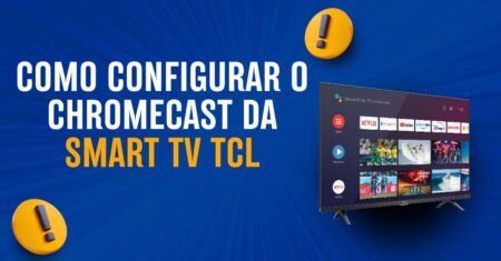 Configurando o Chromecast na sua Smart TV TCL