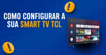 Configurando sua Smart TV TCL: Um Guia para Iniciantes