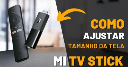 Como ajustar o tamanho da tela no Mi TV Stick